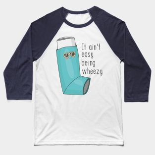 It Ain't Easy Being Wheezy - Funny Asthma Design Baseball T-Shirt